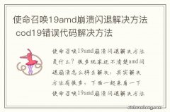 使命召唤19amd崩溃闪退解决方法 cod19错误代码解决方法