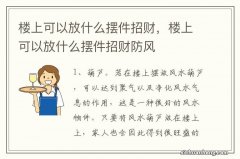 楼上可以放什么摆件招财，楼上可以放什么摆件招财防风