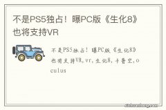 不是PS5独占！曝PC版《生化8》也将支持VR