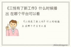 《三悦有了新工作》什么时候播出 在哪个平台可以看