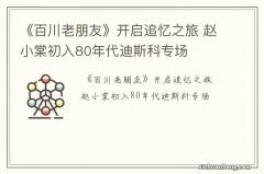 《百川老朋友》开启追忆之旅 赵小棠初入80年代迪斯科专场