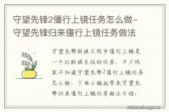 守望先锋2僵行上镜任务怎么做-守望先锋归来僵行上镜任务做法介绍