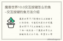 魔兽世界10.0交互按键怎么钓鱼-交互按键钓鱼方法介绍