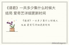 《请君》一共多少集什么时候大结局 爱奇艺详细更新时间