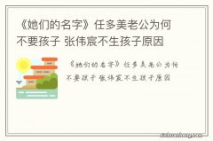 《她们的名字》任多美老公为何不要孩子 张伟宸不生孩子原因