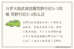 斗罗大陆武魂觉醒荒野行纪3-3攻略 荒野行纪3-3怎么过