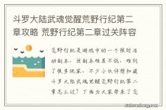 斗罗大陆武魂觉醒荒野行纪第二章攻略 荒野行纪第二章过关阵容