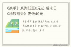 《杀手》系列低至6元起 后末日《地铁离去》史低49元