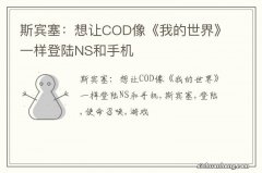 斯宾塞：想让COD像《我的世界》一样登陆NS和手机