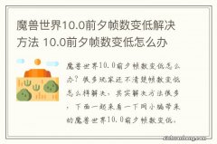 魔兽世界10.0前夕帧数变低解决方法 10.0前夕帧数变低怎么办