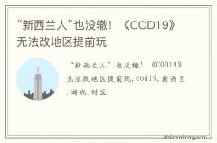 “新西兰人”也没辙！《COD19》无法改地区提前玩