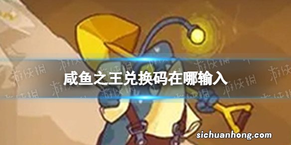 咸鱼之王兑换码在哪输入 咸鱼之王兑换码输入位置