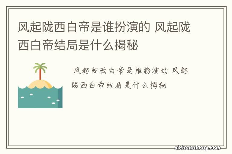 风起陇西白帝是谁扮演的 风起陇西白帝结局是什么揭秘