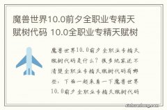 魔兽世界10.0前夕全职业专精天赋树代码 10.0全职业专精天赋树代码