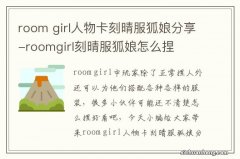 room girl人物卡刻晴服狐娘分享-roomgirl刻晴服狐娘怎么捏