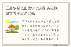 王嘉尔疑似出席S12决赛 英雄联盟官方王嘉尔联动