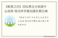 《新居之约》四位男主分别是什么结局 杨光林宇衡刘建东蔡云峰结局如何