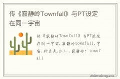 传《寂静岭Townfall》与PT设定在同一宇宙