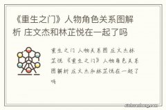 《重生之门》人物角色关系图解析 庄文杰和林芷悦在一起了吗