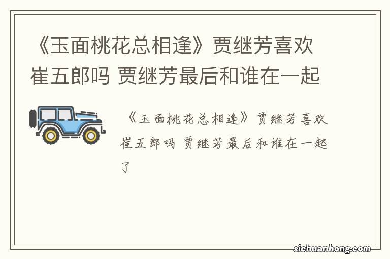 《玉面桃花总相逢》贾继芳喜欢崔五郎吗 贾继芳最后和谁在一起了