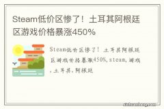 Steam低价区惨了！土耳其阿根廷区游戏价格暴涨450%