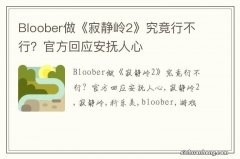 Bloober做《寂静岭2》究竟行不行？官方回应安抚人心