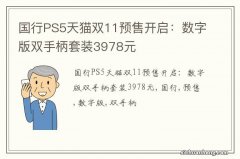 国行PS5天猫双11预售开启：数字版双手柄套装3978元