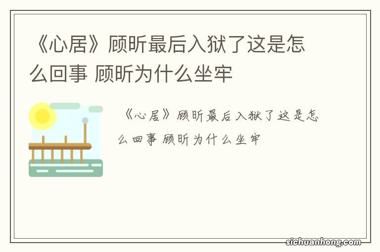 《心居》顾昕最后入狱了这是怎么回事 顾昕为什么坐牢