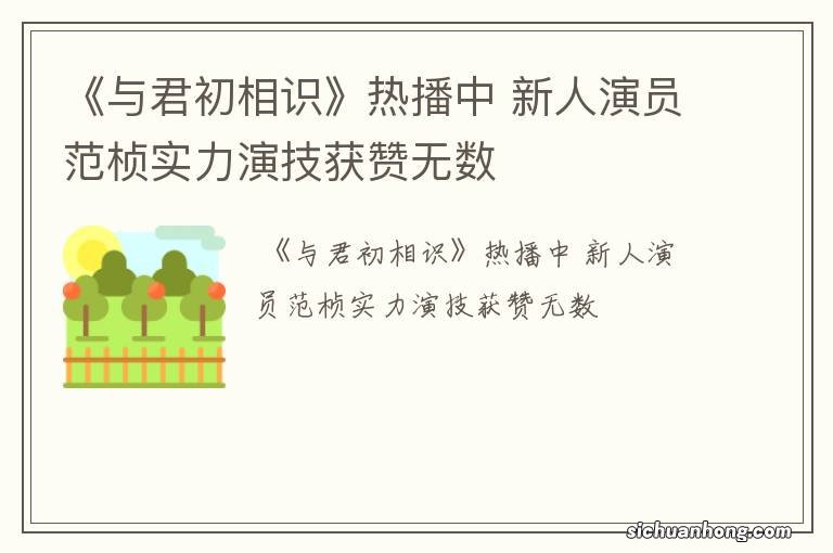 《与君初相识》热播中 新人演员范桢实力演技获赞无数