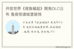 开放世界《夜族崛起》限免DLC公布 鬼夜惊魂城堡装饰