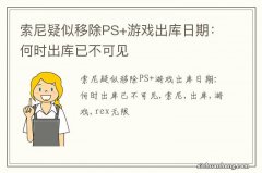 索尼疑似移除PS+游戏出库日期：何时出库已不可见