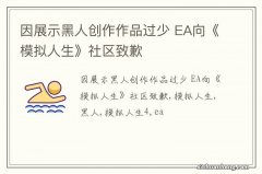 因展示黑人创作作品过少 EA向《模拟人生》社区致歉