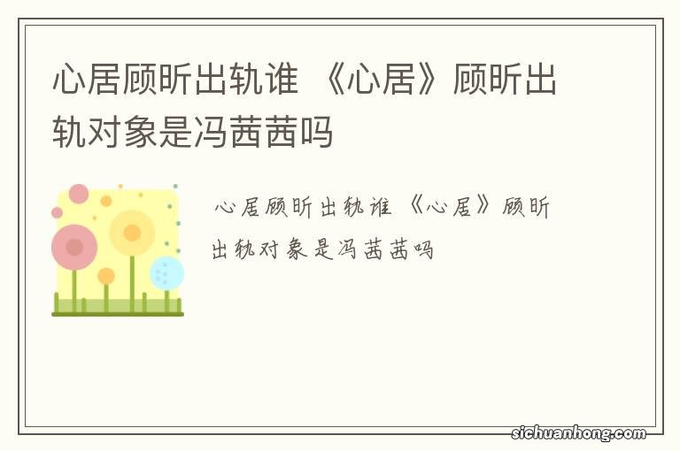 心居顾昕出轨谁 《心居》顾昕出轨对象是冯茜茜吗