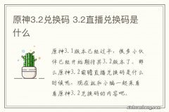 原神3.2兑换码 3.2直播兑换码是什么