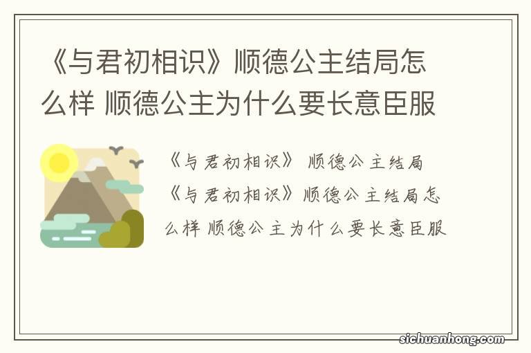 《与君初相识》顺德公主结局怎么样 顺德公主为什么要长意臣服