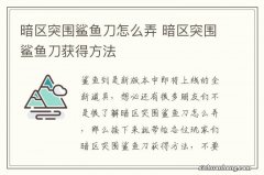 暗区突围鲨鱼刀怎么弄 暗区突围鲨鱼刀获得方法