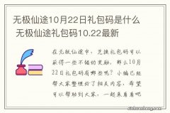 无极仙途10月22日礼包码是什么 无极仙途礼包码10.22最新