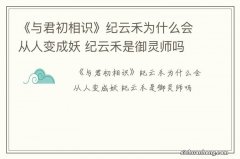 《与君初相识》纪云禾为什么会从人变成妖 纪云禾是御灵师吗