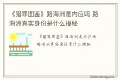 《猎罪图鉴》路海洲是内应吗 路海洲真实身份是什么揭秘