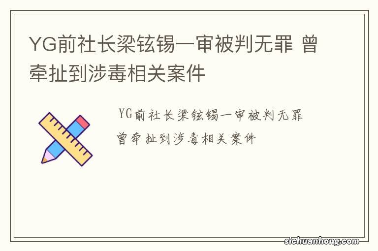 YG前社长梁铉锡一审被判无罪 曾牵扯到涉毒相关案件