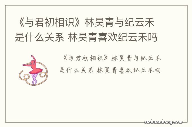 《与君初相识》林昊青与纪云禾是什么关系 林昊青喜欢纪云禾吗