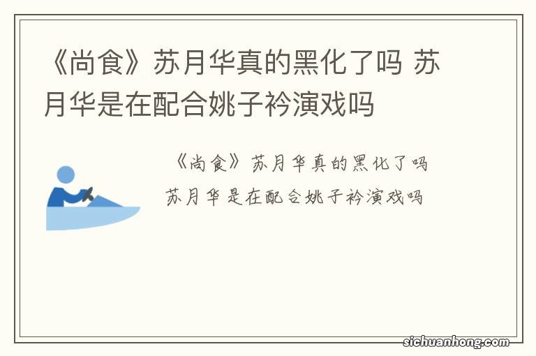 《尚食》苏月华真的黑化了吗 苏月华是在配合姚子衿演戏吗
