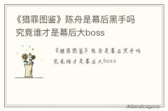 《猎罪图鉴》陈舟是幕后黑手吗 究竟谁才是幕后大boss