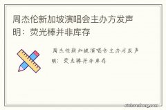 周杰伦新加坡演唱会主办方发声明：荧光棒并非库存