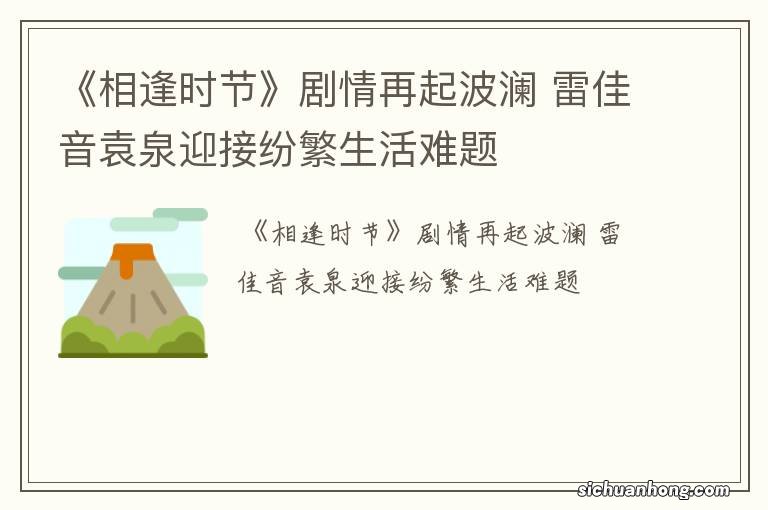 《相逢时节》剧情再起波澜 雷佳音袁泉迎接纷繁生活难题