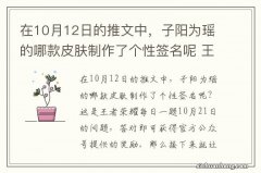 在10月12日的推文中，子阳为瑶的哪款皮肤制作了个性签名呢 王者荣耀每日一题10月21日答案