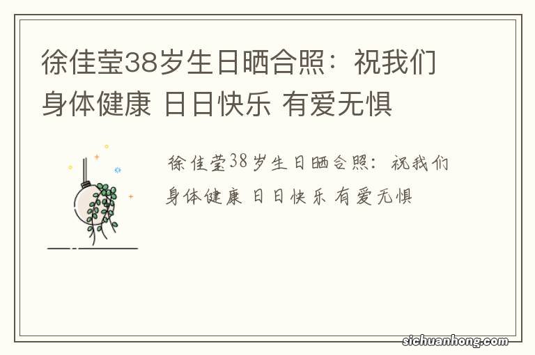 徐佳莹38岁生日晒合照：祝我们身体健康 日日快乐 有爱无惧