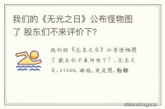 我们的《无光之日》公布怪物图了 股东们不来评价下？