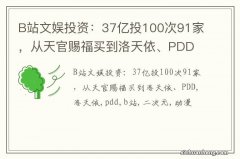 B站文娱投资：37亿投100次91家，从天官赐福买到洛天依、PDD