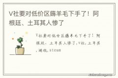 V社要对低价区薅羊毛下手了！阿根廷、土耳其人惨了